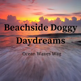 Beachside Doggy Daydreams: Ocean Waves Wag by Wind and Oceans