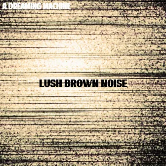 Lush Brown Noise by A Dreaming Machine