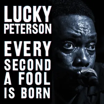 Every Second A Fool Is Born by Lucky Peterson