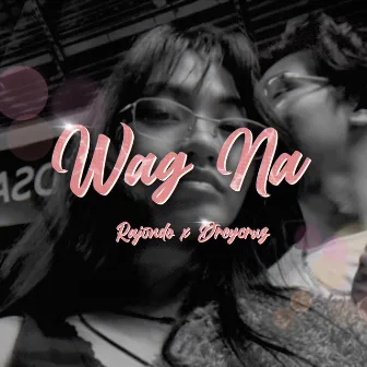 Wag Na by Dreycruz