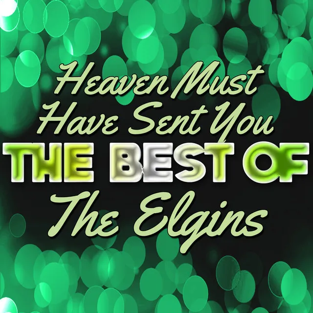 Heaven Must Have Sent You - The Best of the Elgins