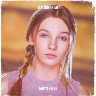 You Break Me by Jadyn Rylee