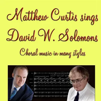 Matthew Curtis Sings David W Solomons Choral Music in Many Styles by Matthew Curtis