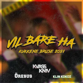 Vil Bare Ha (Kukkene Bruse 2021) by Kvass Kniv