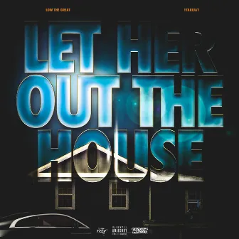 Let Her Out The House by Low the Great