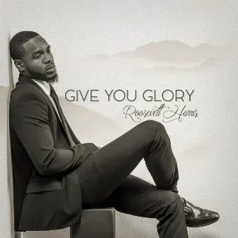 Give You Glory by Roosevelt Harris