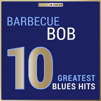 Masterpieces Presents Barbecue Bob: 10 Greatest Blues Hits by Barbecue Bob