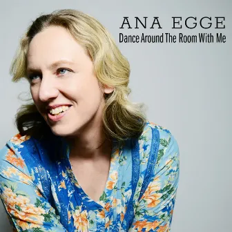 Dance Around the Room with Me by Ana Egge