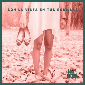 Con la vista en tus rodillas by Mala Hierba