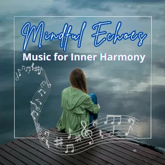 Mindful Echoes: Music for Inner Harmony by Chakra Lounge