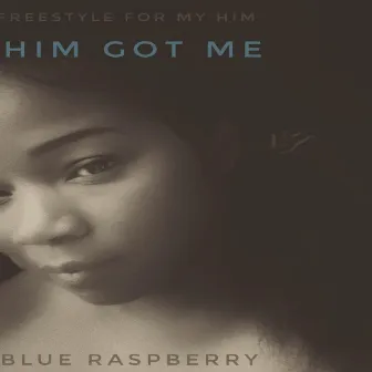 Him Got Me by Blue Raspberry