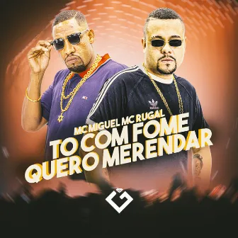 To Com Fome Quero Merendar by Mc Rugau