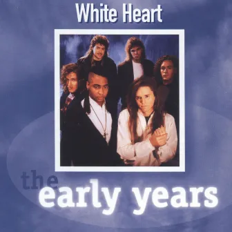 The Early Years - Whiteheart by Whiteheart