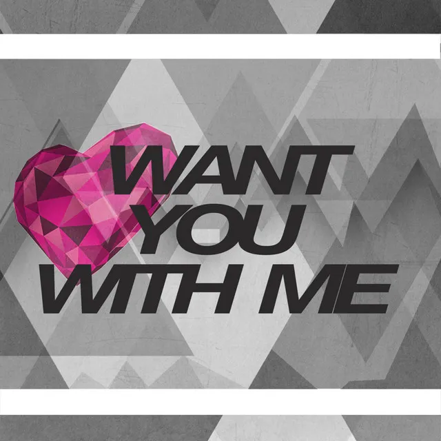 Want you with me