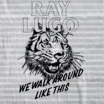 We Walk Around Like This by Ray Lugo