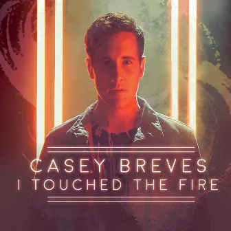 I Touched the Fire by Casey Breves