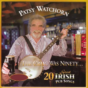 The Craic Was Ninety (20 Great Irish Pub Songs) by Patsy Watchorn