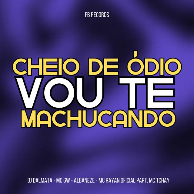 Cheio de Ódio Vou Te Machucando (feat. Mc Rayan Oficial & Mc Tchay)