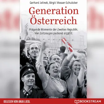 Generation Österreich [Prägende Momente der Zweiten Republik. Von Zeitzeugen packend erzählt. (Ungekürzt)] by Anja Liedl