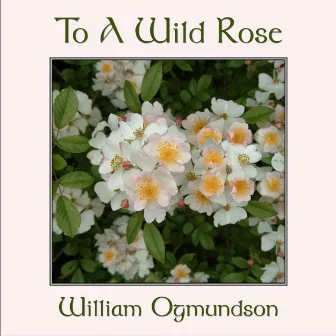 To a Wild Rose by William Ogmundson