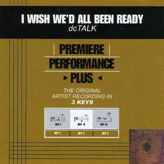 Premiere Performance Plus: I Wish We'd All Been Ready by DC Talk