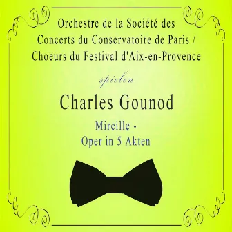 Orchestre de la Société des Concerts du Conservatoire de Paris / Choeurs du Festival d'Aix-en-Provence spielen: Charles Gounod: Mireille - Oper in 5 Akten by Orchestre de la Société des Concerts du Conservatoire de Paris