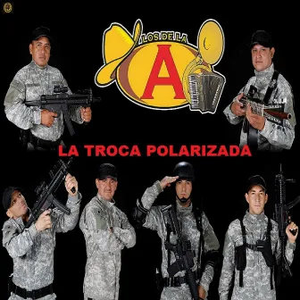 La Troca Polarizada by Los De La A