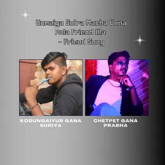 Unmaiya Solra Macha Unna Pola Friend Illa - Friend Song by Chetpet Gana Prabha