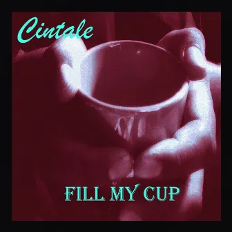 Fill My Cup by Cintale