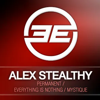 Permanent / Everything Is Nothing / Mistique by Alex Stealthy