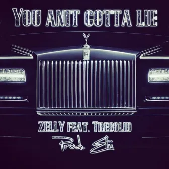 You Anit Gotta Lie (feat. Tresolid) by Zelly