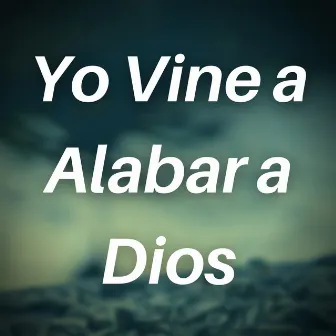 Yo Vine a Alabar a Dios by Resiliencia