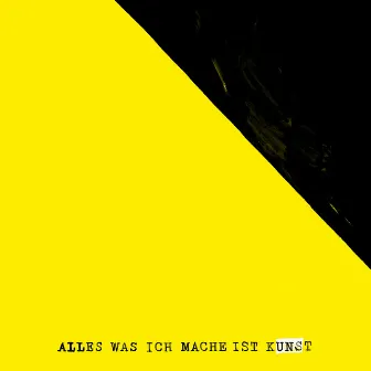 ALLES WAS ICH MACHE IST KUNST by UNS