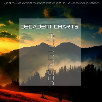 Decadent Top 10 Charts (Les Plus Gros Tubes 2016 2017 - Electro Fusion) by Amin Cruiser