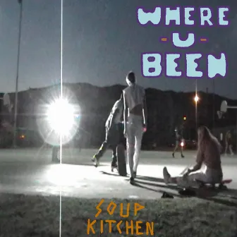 where u been by SoupKitchen