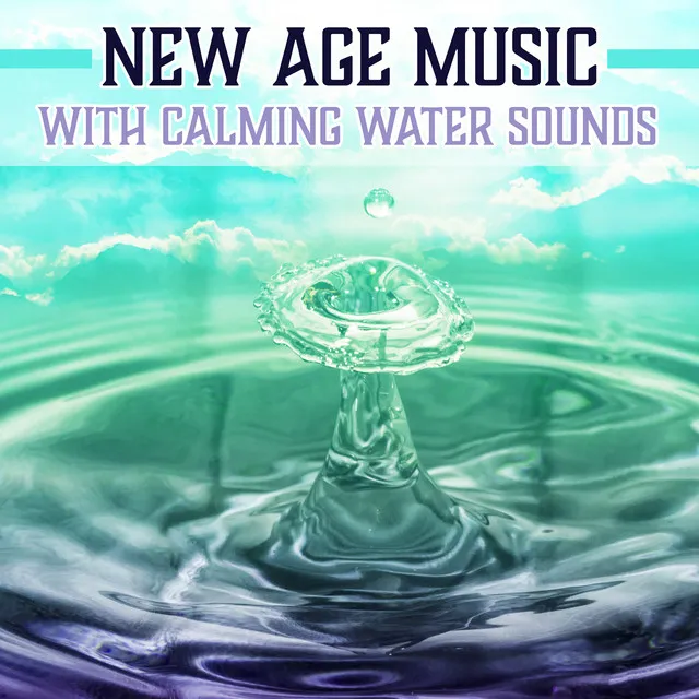 New Age Music with Calming Water Sounds (Healing Music & Natural Ambiences for Relaxation, Massage and Sleep, Free Your Mind & Relax)