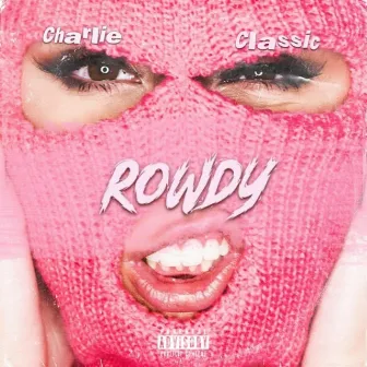 Rowdy by Charlie Classic