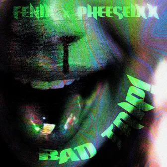 BAD TRIP! by Fenix!