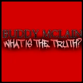 What Is the Truth by Buddy McLain