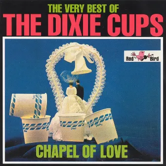 The Very Best of The Dixie Cups: Chapel of Love by The Dixie Cups