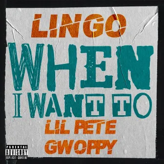 When I Want To (feat. Lil Pete & Gwoppy) by Lingo