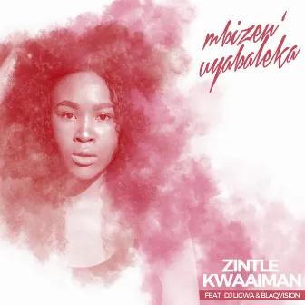 Mbizen Uyabaleka (feat. DJ Ligwa & BlaqVision) by Zintle Kwaaiman