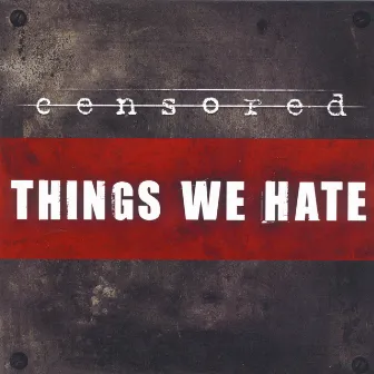 Things We Hate by Censored