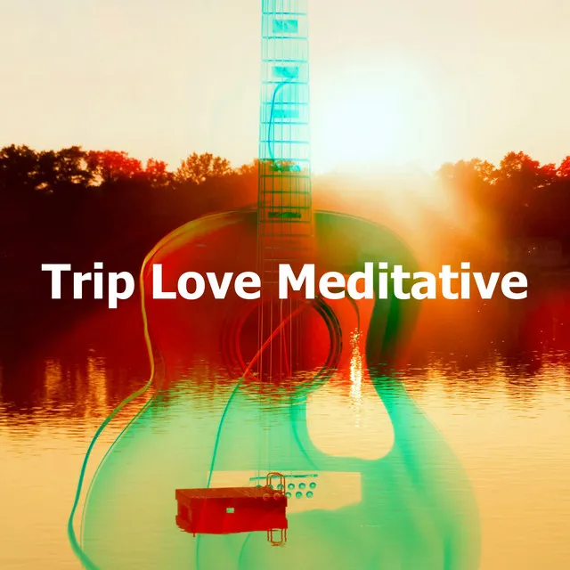 Trip Love Meditative