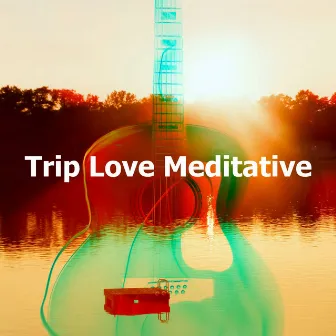 Trip Love Meditative by Romantic Relaxing Guitar Instrumentals