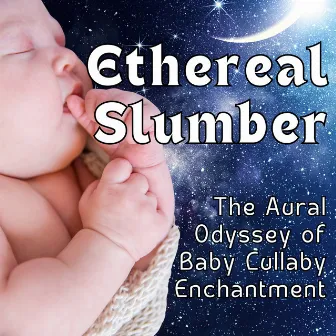 Ethereal Slumber: The Aural Odyssey of Baby Lullaby Enchantment by Calm Down Baby