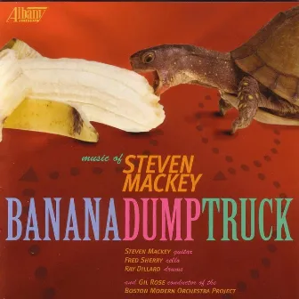 Banana/Dump Truck by Steven Mackey