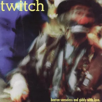 Beaten Senseless And Giddy With Love by Twitch