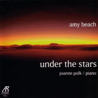 Amy Beach - Under The Stars - The Solo Piano Music Of Amy Beach, Volume Two by Joanne Polk