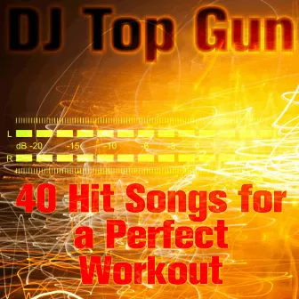 40 Hit Songs for a Perfect Workout by DJ Top Gun